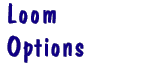 Loom Options